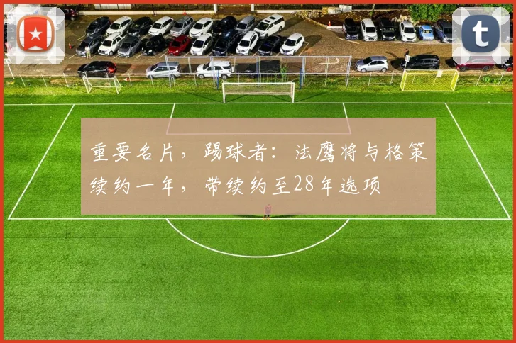 重要名片，踢球者：法鹰将与格策续约一年，带续约至28年选项