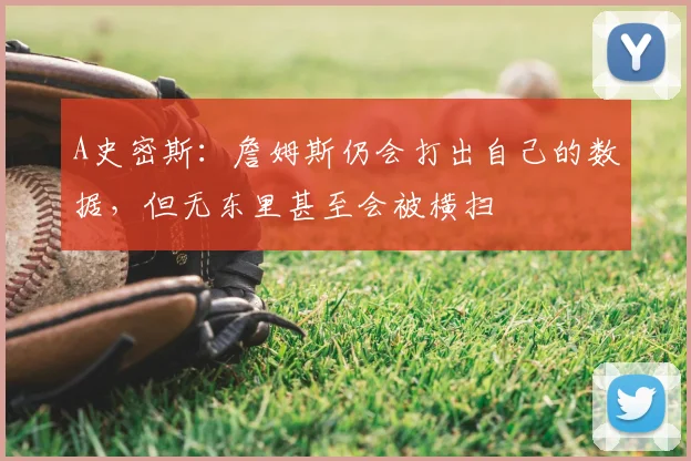 A史密斯：詹姆斯仍会打出自己的数据，但无东里甚至会被横扫