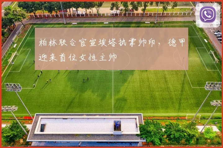 柏林联合官宣埃塔执掌帅印，德甲迎来首位女性主帅