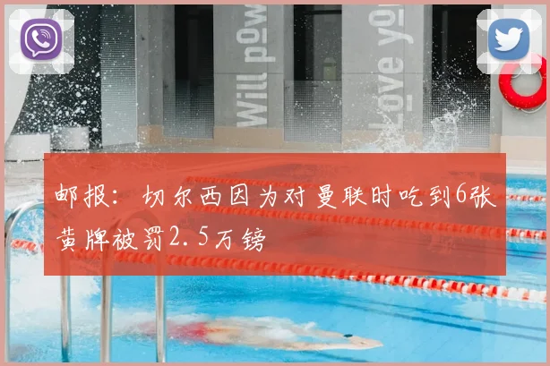 邮报：切尔西因为对曼联时吃到6张黄牌被罚2.5万镑