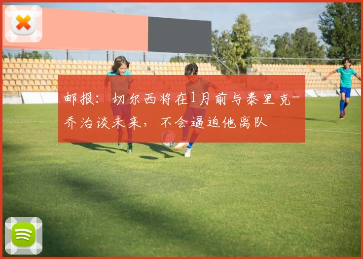 邮报：切尔西将在1月前与泰里克-乔治谈未来，不会逼迫他离队