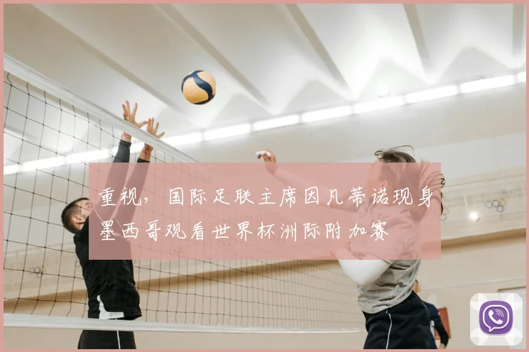 重视，国际足联主席因凡蒂诺现身墨西哥观看世界杯洲际附加赛