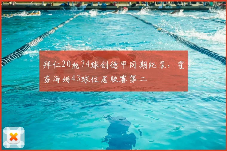 拜仁20轮74球创德甲同期纪录，霍芬海姆43球位居联赛第二