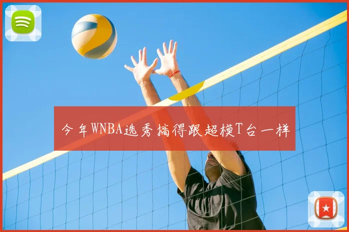 今年WNBA选秀搞得跟超模T台一样
